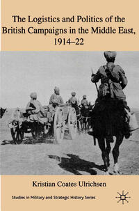 Vorderes Coverbild The Logistics and Politics of the British Campaigns in the Middle East, 1914-22