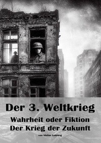 Vorderes Coverbild Der 3. Weltkrieg I Wahrheit oder Fiktion I Der Krieg der Zukunft