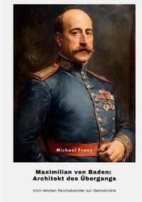 Vorderes Coverbild Maximilian von Baden: Architekt des Übergangs
