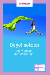 Vorderes Coverbild Segel setzen - Das Wunder der Wandlung