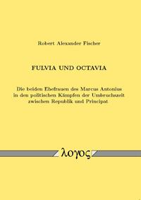 Vorderes Coverbild Fulvia und Octavia. Die beiden Ehefrauen des Marcus Antonius in den politischen Kämpfen der Umbruchszeit zwischen Republik und Principat