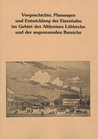 Vorderes Coverbild Vorgeschichte, Planungen und Entwicklung der Eisenbahn im Gebiet des Altkreises Lübbecke un der angrenzenden Bereiche