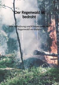 Vorderes Coverbild Der Regenwald ist bedroht - Wie Abholzung und Klimawandel den Regenwald verändern