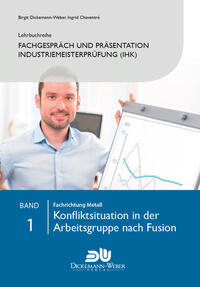 Vorderes Coverbild Lehrbuchreihe Fachgespräch und Präsentation Industriemeisterprüfung (IHK) Band 1 : Konfliktsituation in der Arbeitsgruppe nach Fusion