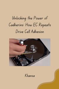 Vorderes Coverbild Unlocking the Power of Cadherins: How EC Repeats Drive Cell Adhesion