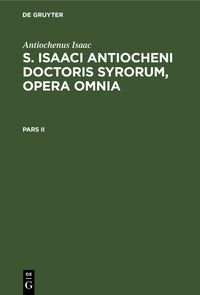 Vorderes Coverbild Antiochenus Isaac: S. Isaaci Antiocheni doctoris Syrorum, opera omnia / Antiochenus Isaac: S. Isaaci Antiocheni doctoris Syrorum, opera omnia. Pars II