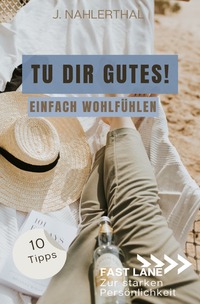 Vorderes Coverbild Fast lane zur starken Persönlichkeit / Du darfst Dich wohlfühlen! 10 Tipps mit großer Wirkung für mehr Selbstfürsorge und Wohlbefinden