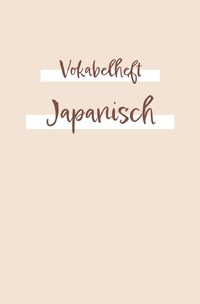Vorderes Coverbild Vokabelheft, Heft zum japanisches Vokabeln zu lernen und zu schreiben | Übungsbuch Schreiben: Das Lernheft für Anfänger oder Fortgeschrittene für dein japanisches Studium | 120 Seiten
