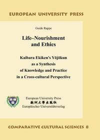 Vorderes Coverbild Life–Nourishment and Ethics – Kaibara Ekiken's Yojokun as a Synthesis of Knowledge and Practice in a Cross-cultural Perspective
