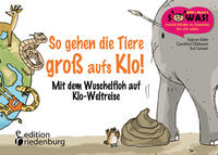 Vorderes Coverbild So gehen die Tiere groß aufs Klo! Mit dem Wuschelfloh auf Klo-Weltreise