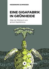 Vorderes Coverbild Eine Gigafabrik in Grünheide oder der Albtraum vom grünen Kapitalismus