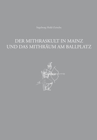 Vorderes Coverbild Der Mithraskult in Mainz und das Mithräum am Ballplatz