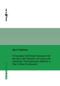 Vorderes Coverbild A Consistent Helmholtz Framework for the Accurate Prediction of Linear and Nonlinear Thermoacoustic Stability in Gas Turbine Combustors