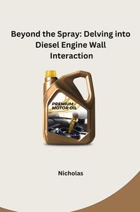 Vorderes Coverbild Beyond the Spray: Delving into Diesel Engine Wall Interaction