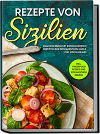 Vorderes Coverbild Rezepte von Sizilien: Das Kochbuch mit den leckersten Rezepten der sizilianischen Küche für jeden Anlass - inkl. Fingerfood Rezepte und sizilianischem Gebäck