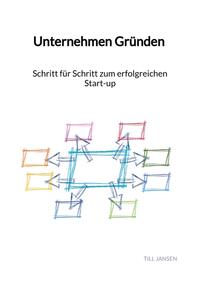 Vorderes Coverbild Unternehmen Gründen - Schritt für Schritt zum erfolgreichen Start-up