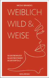 Vorderes Coverbild Weiblich, wild und weise: Wie Sie Ihre Stärken erkennen, Ihre geballte Frauenpower nutzen und Ihre Ziele erreichen. Selbstbewusst und selbstbestimmt mit der Coaching-Methode von Nicole Brandes.