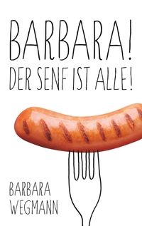 Vorderes Coverbild Barbara! Der Senf ist alle!