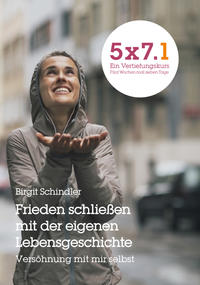 Vorderes Coverbild 5x7.1 Frieden schließen mit der eigenen Lebensgeschichte. Versöhnung mit mir selbst