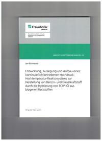 Vorderes Coverbild Entwicklung, Auslegung und Aufbau eines kontinuierlich betriebenen Hochdruck-Hochtemperatur-Reaktorsystems zur Herstellung von Benzin-und Dieselkaftstoff durch die Hydrierung von TCR-Öl aus biogenen Reststoffen