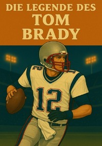 Vorderes Coverbild Football Legenden / Die Legende des Tom Brady