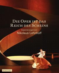 Vorderes Coverbild Die Oper ist das Reich des Scheins. Inszenierungen von Nikolaus Lehnhoff