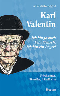 Vorderes Coverbild Karl Valentin – „Ich bin ja auch kein Mensch, ich bin ein Bayer!“
