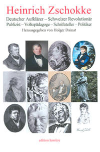 Vorderes Coverbild Heinrich Zschokke. Deutscher Aufklärer - Schweizer Revolutionär - Publizist - Volkspädagoge - Schriftsteller - Politiker.