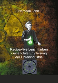 Vorderes Coverbild Radioaktive Leuchtfarben - eine totale Entgleisung der Uhrenindustrie