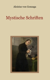 Vorderes Coverbild Mystische Schriften - Von den Engeln, dem Streben nach Vollkommenheit, und den Mitteln, die Tugend der Demut zu erlangen