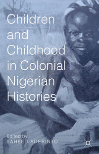 Vorderes Coverbild Children and Childhood in Colonial Nigerian Histories