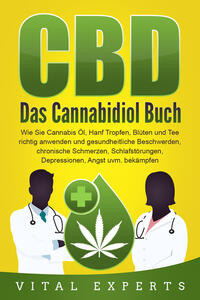 Vorderes Coverbild CBD: Das Cannabidiol Buch. Wie Sie Cannabis Öl, Hanf Tropfen, Blüten und Tee richtig anwenden und gesundheitliche Beschwerden, chronische Schmerzen, Schlafstörungen, Depressionen, Angst uvm. bekämpfen