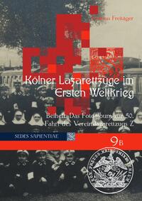 Vorderes Coverbild Sedes Sapientiae - Beiträge zur Kölner Universitäts- und Wissenschaftsgeschichte / Kölner Lazarettzüge im Ersten Weltkrieg