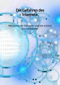 Vorderes Coverbild Die Gefahren des Internets - Wo lauern die Gefahren und wie schützt man sich davor