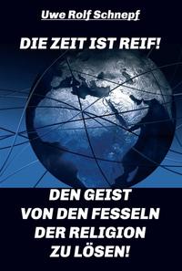Vorderes Coverbild Die Zeit ist reif! - Den Geist von den Fesseln der Religion zu lösen!