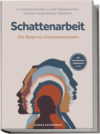 Vorderes Coverbild Schattenarbeit - Die Reise ins Unterbewusstsein: In 4 einfachen Schritten zu mehr Selbsterkenntnis, Ganzheit und persönlichem Wachstum - inkl. Praxisübungen, Meditationen u.v.m.