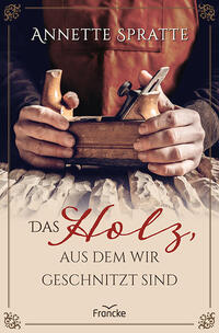 Vorderes Coverbild Das Holz, aus dem wir geschnitzt sind