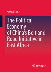 Vorderes Coverbild The Political Economy of China’s Belt and Road Initiative in East Africa
