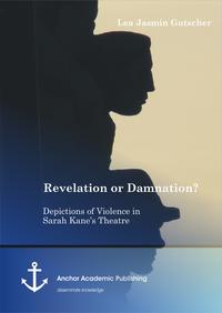 Vorderes Coverbild Revelation or Damnation? Depictions of Violence in Sarah Kane’s Theatre