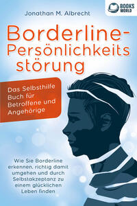 Vorderes Coverbild Borderline-Persönlichkeitsstörung - Das Selbsthilfe Buch für Betroffene und Angehörige: Wie Sie Borderline erkennen, richtig damit umgehen und durch Selbstakzeptanz zu einem glücklichen Leben finden