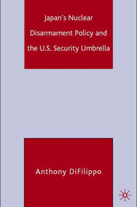 Vorderes Coverbild Japan's Nuclear Disarmament Policy and the U.S. Security Umbrella