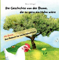 Vorderes Coverbild Die Geschichte von der Blume, die so gern ein Huhn wäre