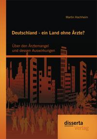 Vorderes Coverbild Deutschland - ein Land ohne Ärzte? Über den Ärztemangel und dessen Auswirkungen