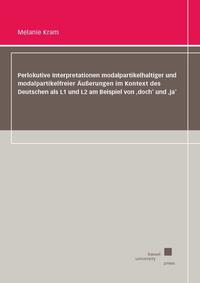 Vorderes Coverbild Perlokutive Interpretationen modalpartikelhaltiger und modalpartikelfreier Äußerungen im Kontext des Deutschen als L1 und L2 am Beispiel von ‚doch‘ und ‚ja‘