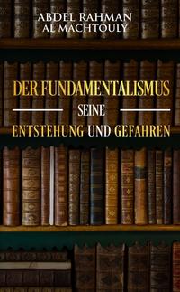 Vorderes Coverbild Der Fundamentalismus, seine Entstehung und Gefahren