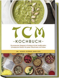 Vorderes Coverbild TCM Kochbuch: Die leckersten Rezepte im Einklang mit der traditionellen chinesischen Medizin für jeden Geschmack und Anlass - inkl. Desserts, Getränken, Soßen & Dips