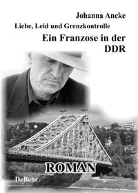 Vorderes Coverbild Liebe, Leid und Grenzkontrolle - Ein Franzose in der DDR