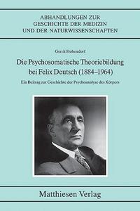 Vorderes Coverbild Die Psychosomatische Theoriebildung bei Felix Deutsch (1884-1964)