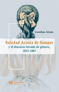Vorderes Coverbild Soledad Acosta de Samper y el discurso letrado de género,. 1853 a 1881.