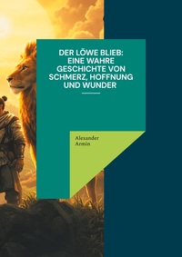 Vorderes Coverbild Der Löwe blieb Eine wahre Geschichte von Schmerz, Hoffnung und Wunder